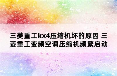 三菱重工kx4压缩机坏的原因 三菱重工变频空调压缩机频繁启动